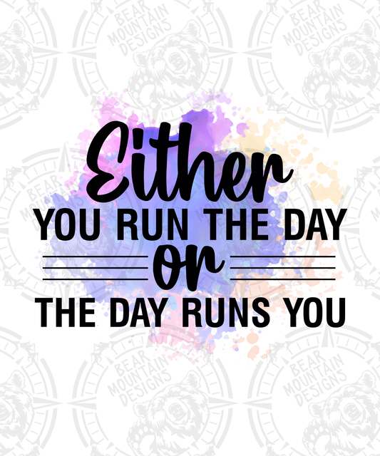 Either You Run The Day Or The Day Runs You