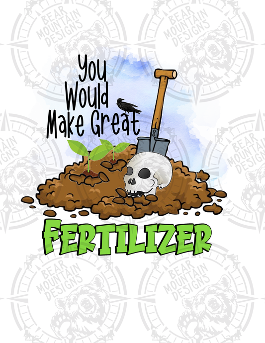 You Would Make Great Fertilizer
